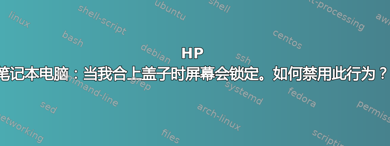 HP 笔记本电脑：当我合上盖子时屏幕会锁定。如何禁用此行为？