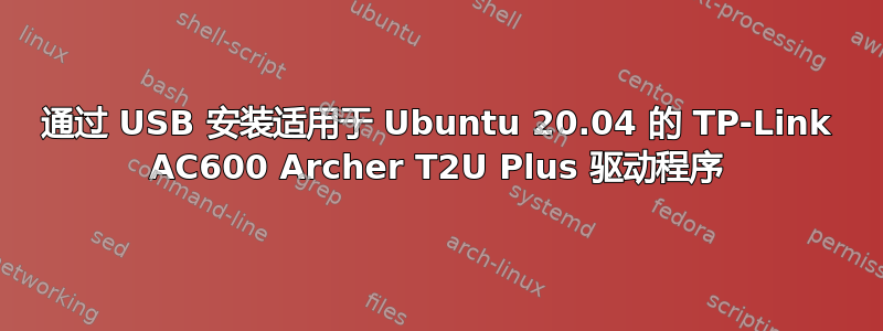 通过 USB 安装适用于 Ubuntu 20.04 的 TP-Link AC600 Archer T2U Plus 驱动程序