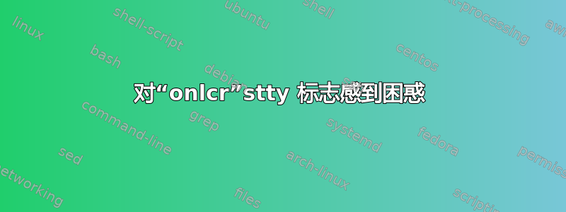 对“onlcr”stty 标志感到困惑