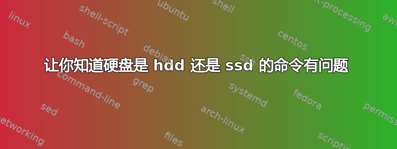 让你知道硬盘是 hdd 还是 ssd 的命令有问题