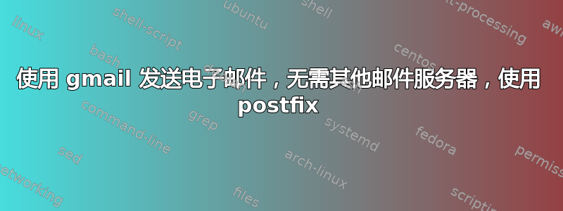 使用 gmail 发送电子邮件，无需其他邮件服务器，使用 postfix