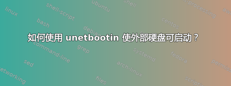 如何使用 unetbootin 使外部硬盘可启动？