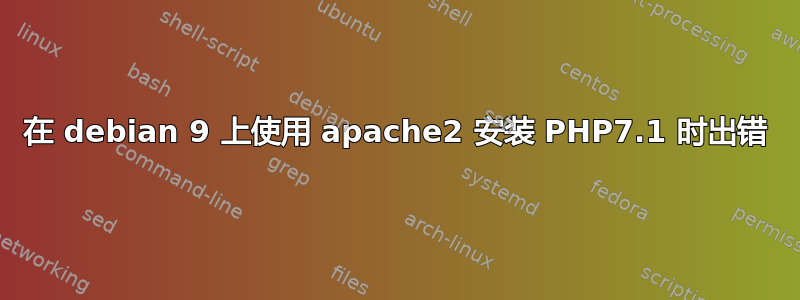 在 debian 9 上使用 apache2 安装 PHP7.1 时出错