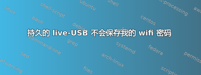 持久的 live-USB 不会保存我的 wifi 密码