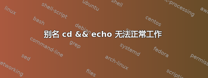 别名 cd && echo 无法正常工作