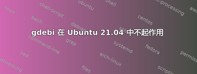 gdebi 在 Ubuntu 21.04 中不起作用