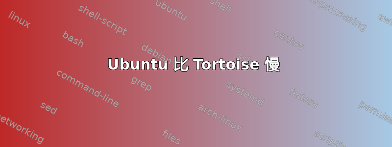 Ubuntu 比 Tortoise 慢