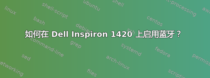 如何在 Dell Inspiron 1420 上启用蓝牙？