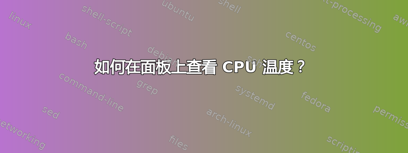 如何在面板上查看 CPU 温度？