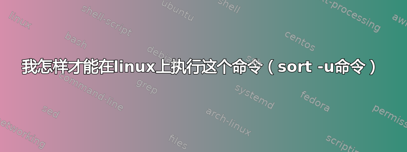 我怎样才能在linux上执行这个命令（sort -u命令）