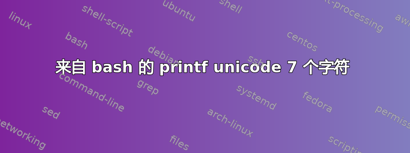 来自 bash 的 printf unicode 7 个字符