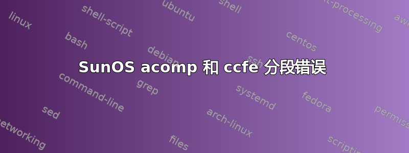 SunOS acomp 和 ccfe 分段错误