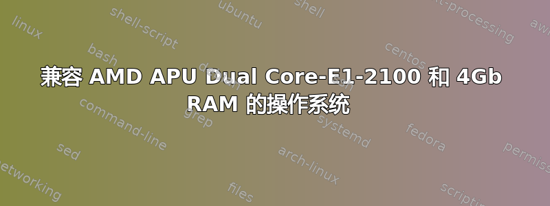 兼容 AMD APU Dual Core-E1-2100 和 4Gb RAM 的操作系统 