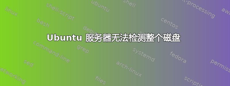 Ubuntu 服务器无法检测整个磁盘