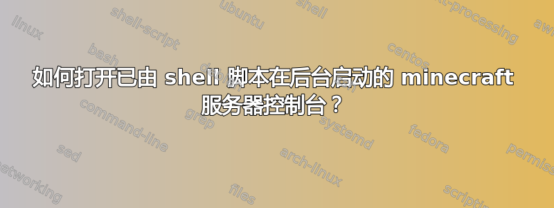 如何打开已由 shell 脚本在后台启动的 minecraft 服务器控制台？