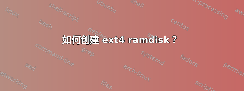 如何创建 ext4 ramdisk？