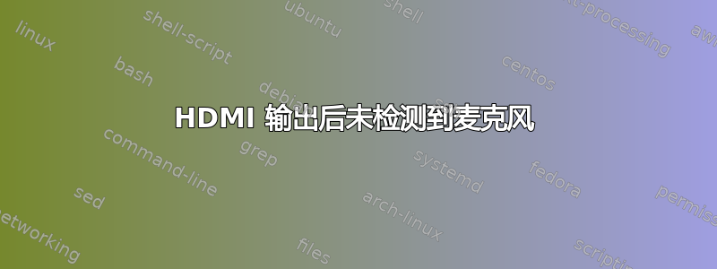 HDMI 输出后未检测到麦克风