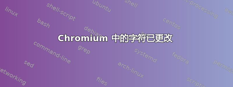 Chromium 中的字符已更改