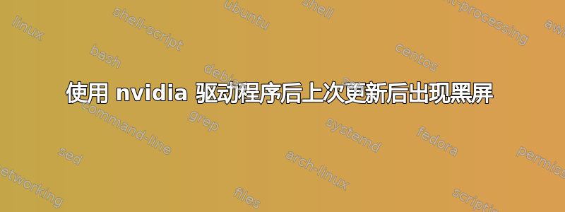 使用 nvidia 驱动程序后上次更新后出现黑屏