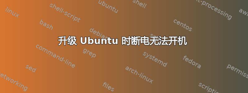 升级 Ubuntu 时断电无法开机