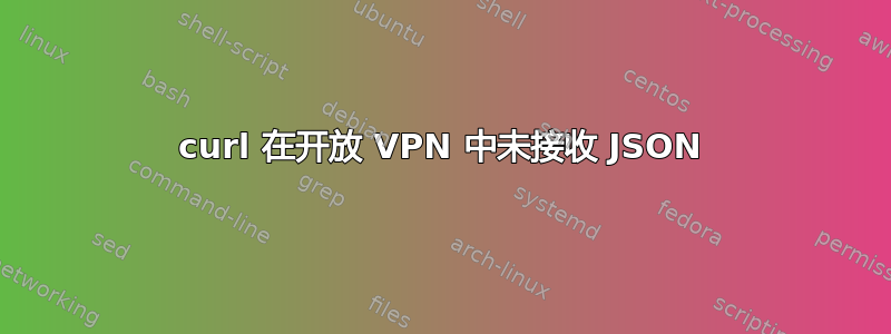 curl 在开放 VPN 中未接收 JSON