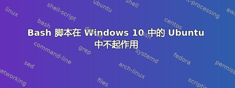 Bash 脚本在 Windows 10 中的 Ubuntu 中不起作用