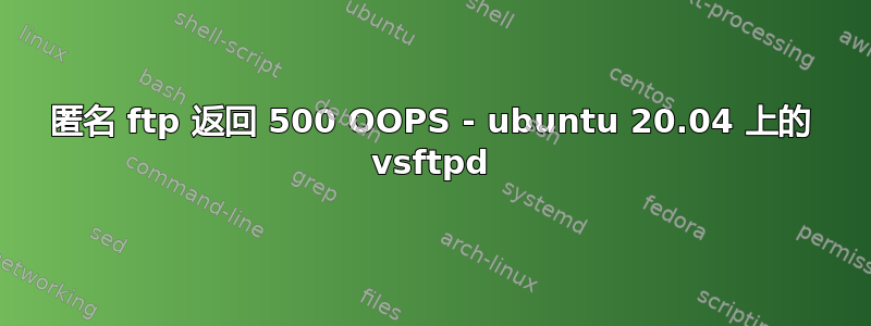 匿名 ftp 返回 500 OOPS - ubuntu 20.04 上的 vsftpd