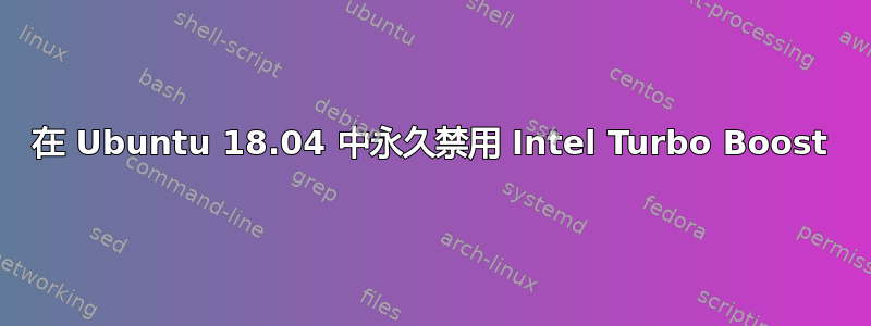 在 Ubuntu 18.04 中永久禁用 Intel Turbo Boost