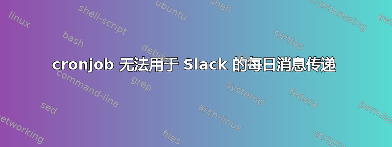 cronjob 无法用于 Slack 的每日消息传递