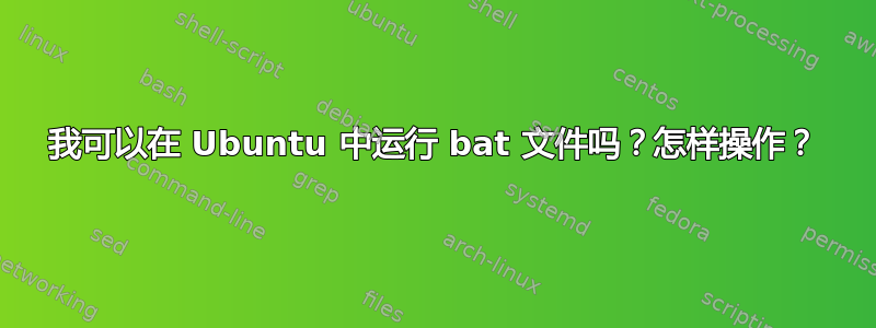 我可以在 Ubuntu 中运行 bat 文件吗？怎样操作？