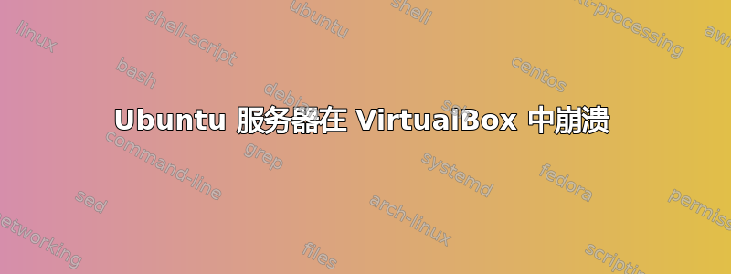 Ubuntu 服务器在 VirtualBox 中崩溃