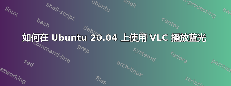 如何在 Ubuntu 20.04 上使用 VLC 播放蓝光