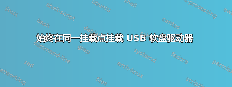 始终在同一挂载点挂载 USB 软盘驱动器