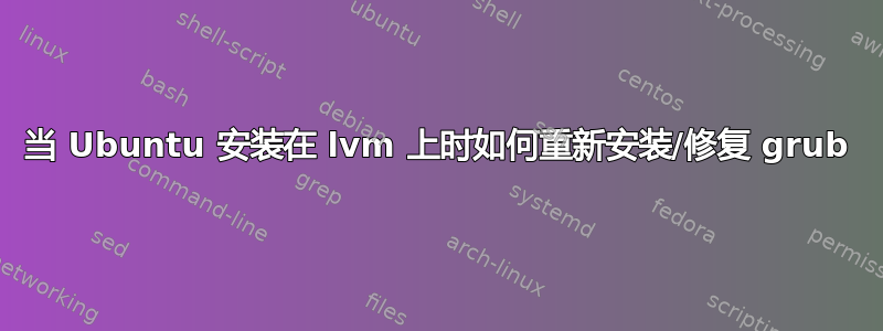 当 Ubuntu 安装在 lvm 上时如何重新安装/修复 grub