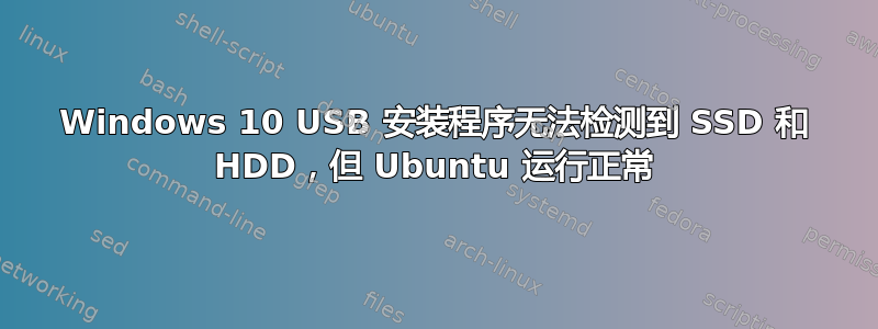 Windows 10 USB 安装程序无法检测到 SSD 和 HDD，但 Ubuntu 运行正常