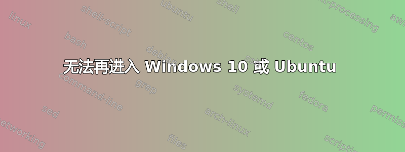 无法再进入 Windows 10 或 Ubuntu