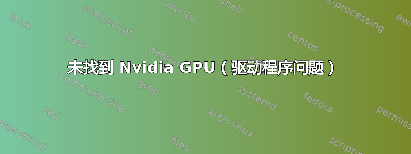 未找到 Nvidia GPU（驱动程序问题）