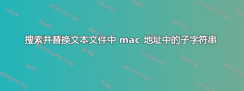 搜索并替换文本文件中 mac 地址中的子字符串