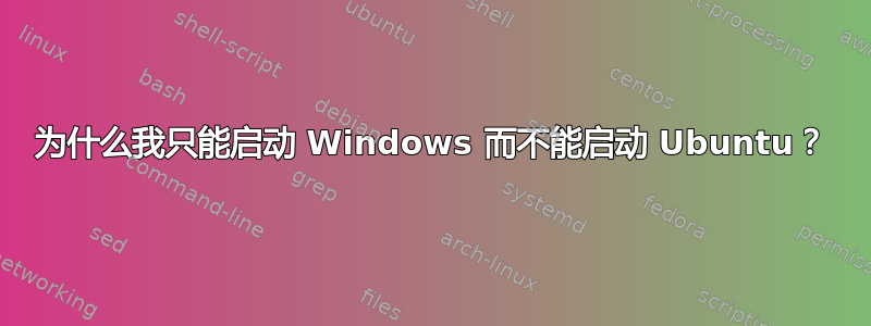为什么我只能启动 Windows 而不能启动 Ubuntu？