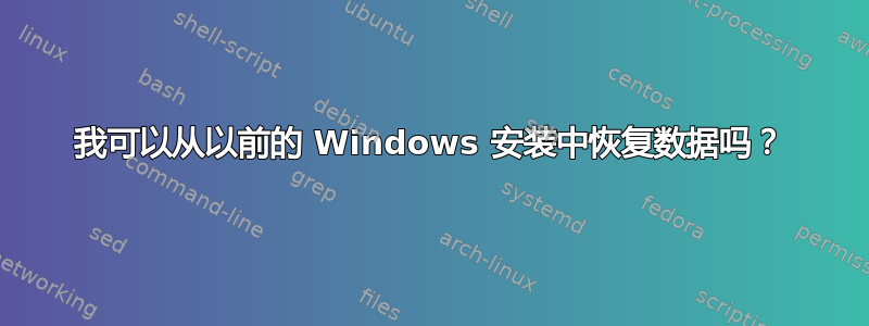 我可以从以前的 Windows 安装中恢复数据吗？