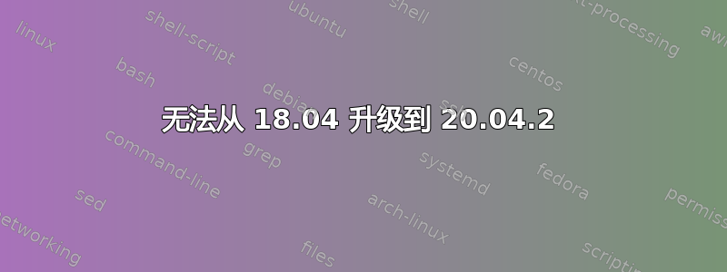 无法从 18.04 升级到 20.04.2