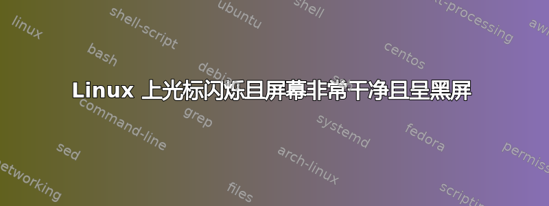 Linux 上光标闪烁且屏幕非常干净且呈黑屏