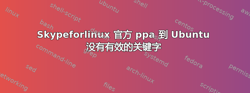 Skypeforlinux 官方 ppa 到 Ubuntu 没有有效的关键字