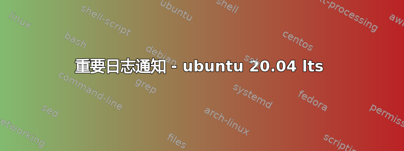 重要日志通知 - ubuntu 20.04 lts