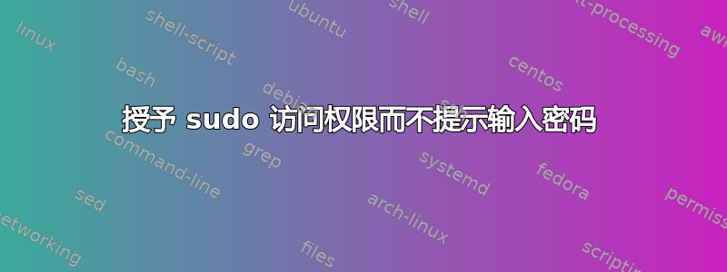 授予 sudo 访问权限而不提示输入密码