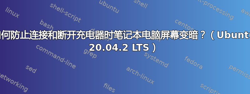 如何防止连接和断开充电器时笔记本电脑屏幕变暗？（Ubuntu 20.04.2 LTS）