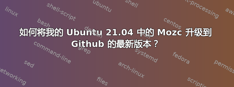如何将我的 Ubuntu 21.04 中的 Mozc 升级到 Github 的最新版本？