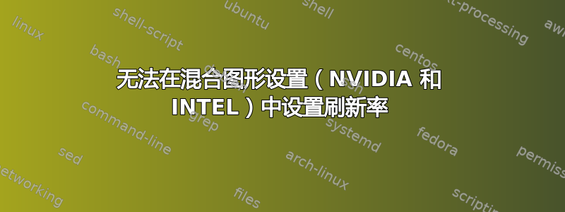 无法在混合图形设置（NVIDIA 和 INTEL）中设置刷新率