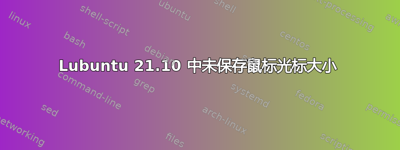 Lubuntu 21.10 中未保存鼠标光标大小