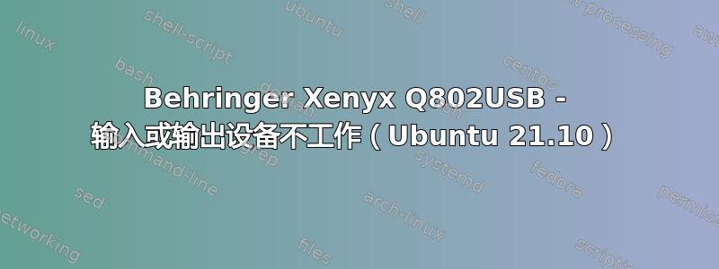 Behringer Xenyx Q802USB - 输入或输出设备不工作（Ubuntu 21.10）